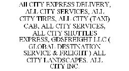 ALL CITY EXPRESS DELIVERY, ALL CITY SERVICES, ALL CITY TIRES, ALL CITY (TAXI) CAB, ALL CITY SERVICES, ALL CITY SHUTTLES EXPRESS, GDSFREIGHT LLC ( GLOBAL DESTINATION SERVICE & FREIGHT ) ALL CITY LANDSC