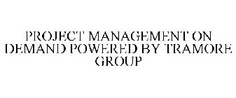 PROJECT MANAGEMENT ON DEMAND POWERED BY TRAMORE GROUP