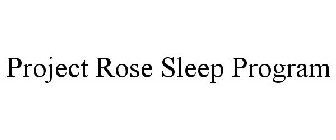 PROJECT ROSE SLEEP PROGRAM