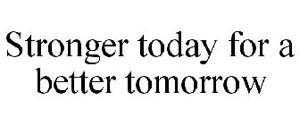 STRONGER TODAY FOR A BETTER TOMORROW