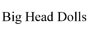 BIG HEAD DOLLS
