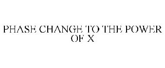 PHASE CHANGE TO THE POWER OF X