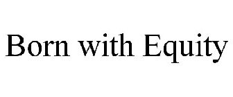 BORN WITH EQUITY