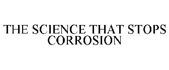 THE SCIENCE THAT STOPS CORROSION