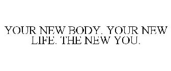 YOUR NEW BODY. YOUR NEW LIFE. THE NEW YOU.