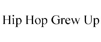 HIP HOP GREW UP
