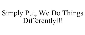 SIMPLY PUT, WE DO THINGS DIFFERENTLY!!!