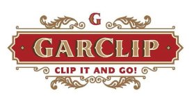 G GARCLIP, CLIP IT AND GO!