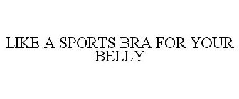 LIKE A SPORTS BRA FOR YOUR BELLY