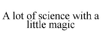 A LOT OF SCIENCE WITH A LITTLE MAGIC