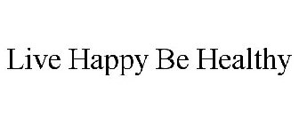 LIVE HAPPY BE HEALTHY