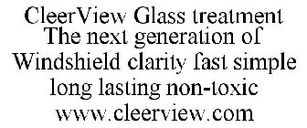 CLEERVIEW GLASS TREATMENT THE NEXT GENERATION OF WINDSHIELD CLARITY FAST SIMPLE LONG LASTING NON-TOXIC WWW.CLEERVIEW.COM