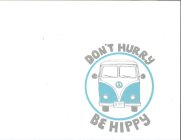 DON'T HURRY BE HIPPY