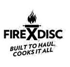 FIRE DISC BUILT TO HAUL, COOKS IT ALL
