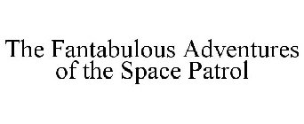 THE FANTABULOUS ADVENTURES OF THE SPACE PATROL