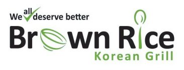 WE ALL DESERVE BETTER BROWN RICE KOREAN GRILL