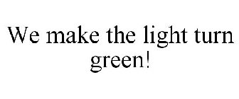 WE MAKE THE LIGHT TURN GREEN!