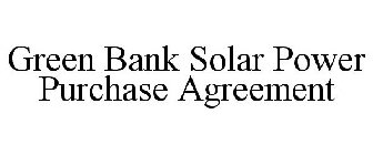 GREEN BANK SOLAR POWER PURCHASE AGREEMENT