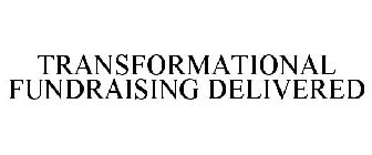 TRANSFORMATIONAL FUNDRAISING DELIVERED
