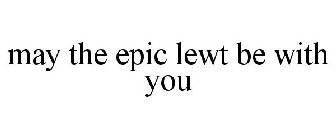MAY THE EPIC LEWT BE WITH YOU