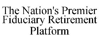 THE NATION'S PREMIER FIDUCIARY RETIREMENT PLATFORM