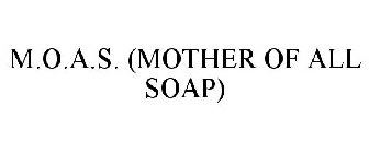 M.O.A.S. (MOTHER OF ALL SOAP)