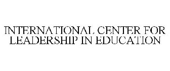 INTERNATIONAL CENTER FOR LEADERSHIP IN EDUCATION