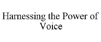 HARNESSING THE POWER OF VOICE
