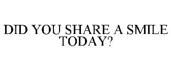 DID YOU SHARE A SMILE TODAY?