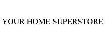 YOUR HOME SUPERSTORE