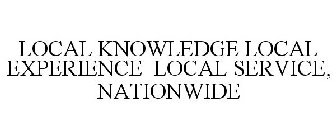 LOCAL KNOWLEDGE LOCAL EXPERIENCE LOCAL SERVICE, NATIONWIDE