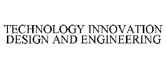 TECHNOLOGY INNOVATION DESIGN AND ENGINEERING