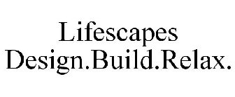 LIFESCAPES DESIGN.BUILD.RELAX.