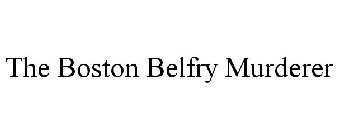THE BOSTON BELFRY MURDERER