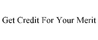 GET CREDIT FOR YOUR MERIT