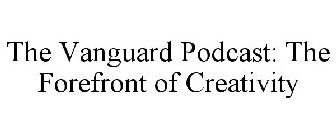 THE VANGUARD PODCAST: THE FOREFRONT OF CREATIVITY