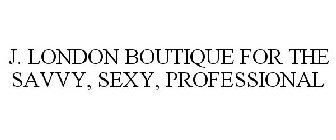 J. LONDON BOUTIQUE FOR THE SAVVY, SEXY, PROFESSIONAL