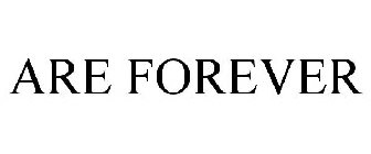 ARE FOREVER