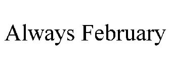ALWAYS FEBRUARY