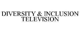 DIVERSITY & INCLUSION TELEVISION