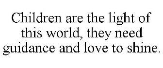 CHILDREN ARE THE LIGHT OF THIS WORLD, THEY NEED GUIDANCE AND LOVE TO SHINE.