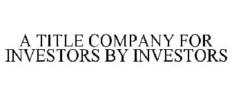 A TITLE COMPANY FOR INVESTORS BY INVESTORS