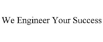 WE ENGINEER YOUR SUCCESS