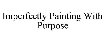 IMPERFECTLY PAINTING WITH PURPOSE