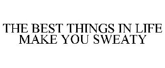 THE BEST THINGS IN LIFE MAKE YOU SWEATY