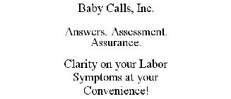 BABY CALLS, INC. ANSWERS. ASSESSMENT. ASSURANCE. CLARITY ON YOUR LABOR SYMPTOMS AT YOUR CONVENIENCE!