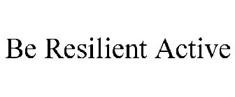 BE RESILIENT ACTIVE