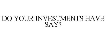 DO YOUR INVESTMENTS HAVE SAY?