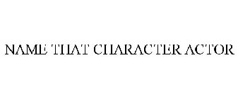 NAME THAT CHARACTER ACTOR