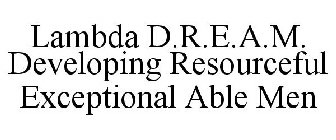 LAMBDA D.R.E.A.M. DEVELOPING RESOURCEFUL EXCEPTIONAL ABLE MEN